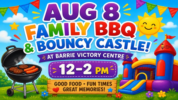 AUG 8: FAMILY BBQ & BOUNCY CASTLE! at BARRIE VICTORY CENTRE - 12-2 PM. GOOD FOOD. FUN TIMES. GREAT MEMORIES!