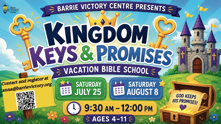 BARRIE VICTORY CENTRE PRESENTS KINGDOM KEYS & PROMISES - VACATION BIBLE SCHOO. Contact and register at anna@barrievictory.org SATURDAY JULY 25. SATURDAY AUGUST 8. 9:30 AM - 12:00 PM AGES 4-11. GOD KEEPS HIS PROMISES!