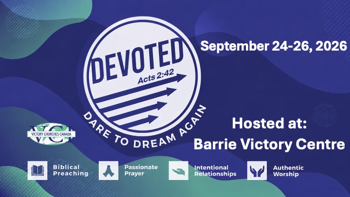 DEVOTED conference - Acts 2:42. September 24-26, 2026. Hosted at: Barrie Victory Centre. VICTORY CHURCHES CANADA. Biblical Preaching, Passionate Prayer, Intentional Relationships, and Authentic Worship.